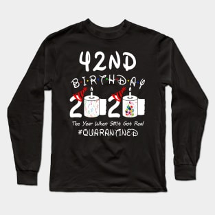 42nd Birthday 2020 The Year When Shit Got Real Quarantined Long Sleeve T-Shirt